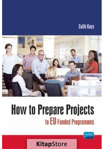 How to Prepare Projects to EU Funded Programmes - Salih Kaya - Nobel Akademik Yayıncılık