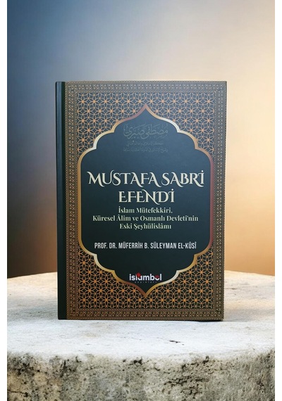 Mustafa Sabri Efendi İslam Mütefekkiri, Küresel Âlim Ve Osmanlı Devleti'nin Eski Şeyhülislâmı