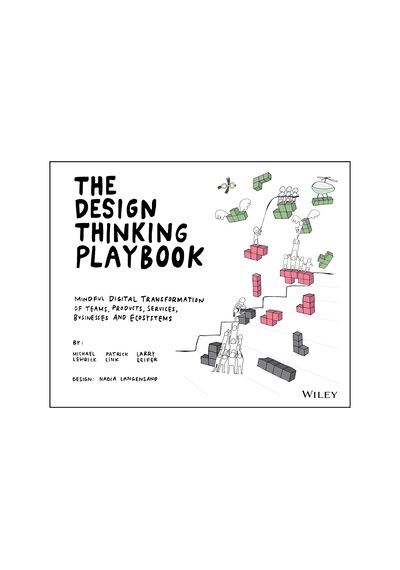 The Design Thinking Playbook: Mindful Digital Transformation Of Teams, Products, Services, Businesses And Ecosystems