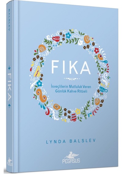 Fika: İsveçlilerin Mutluluk Veren Günlük Kahve Ritüeli Ciltli