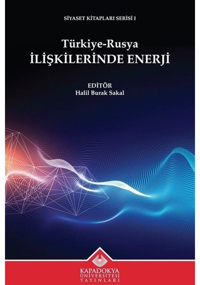 Türkiye - Rusya İlişkilerinde Enerji - Siyaset Kitapları Serisi 1- Kapadokya Üniversitesi Yayınları