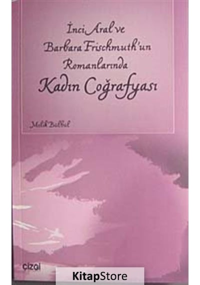 İnci Aral ve Barbara Frischmuth'un Romanlarında Kadın Coğrafyası - Melik Bülbül - Çizgi Kitabevi