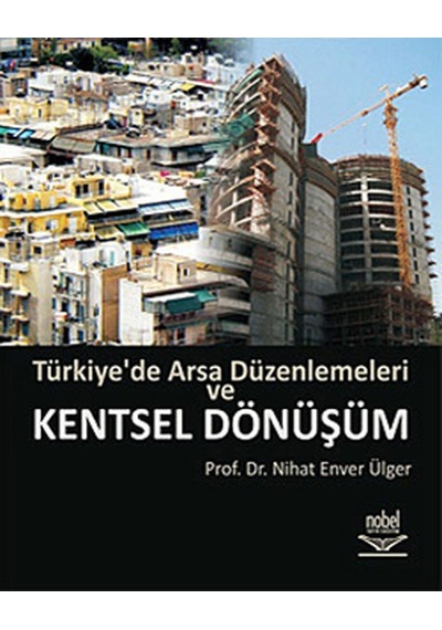 Türkiye'de Arsa Düzenlemeleri ve Kentsel Dönüşüm - Nihat Enver Ülger - Nobel Akademik Yayıncılık