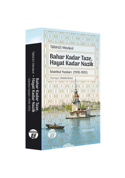 Tahirül-Mevlevi: Bahar Kadar Taze Hayat Kadar Nazik - İstanbul Yazıları 1910-1951- Büyüyenay Yayınları