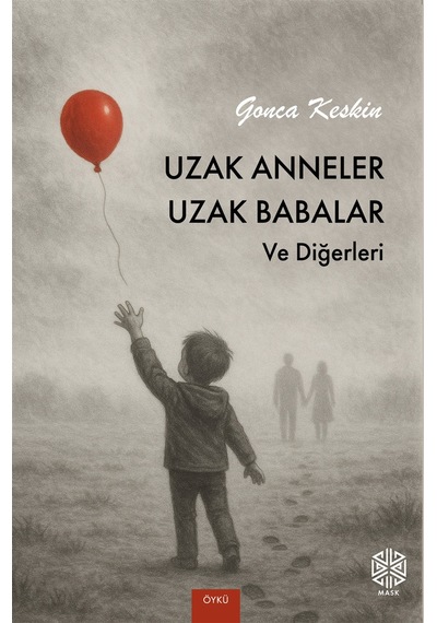 Uzak Anneler Uzak Babalar Ve Diğerleri / Gonca Keskin