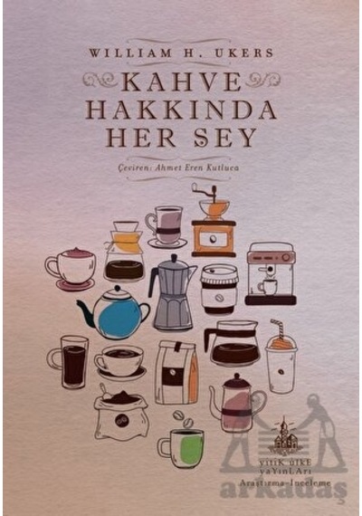 Kahve Hakkında Her Şey - William H. Ukers - Yitik Ülke Yayınları