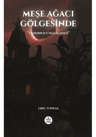 Meşe Ağacı Gölgesinde - Tenebrous Malikanesi - Ebru Toprak - Elpis Yayınları