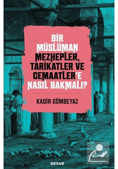 Bir Müslüman Mezhepler, Tarikatler ve Cemaatler'e Nasıl Bakmal... 9786257432290