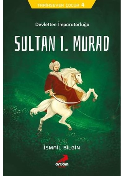 Devletten İmparatorluğa Sultan 1.Murad-Tarihsever  Çocuk 4 - İsmail Bilgin - Erdem Çocuk