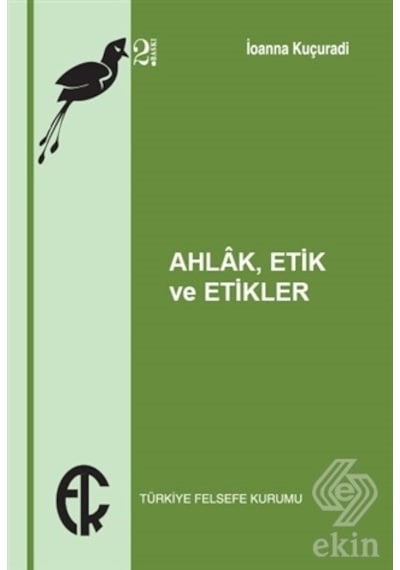Ahlak Etik ve Etikler - İoanna Kuçuradi - Türkiye Felsefe Kurumu