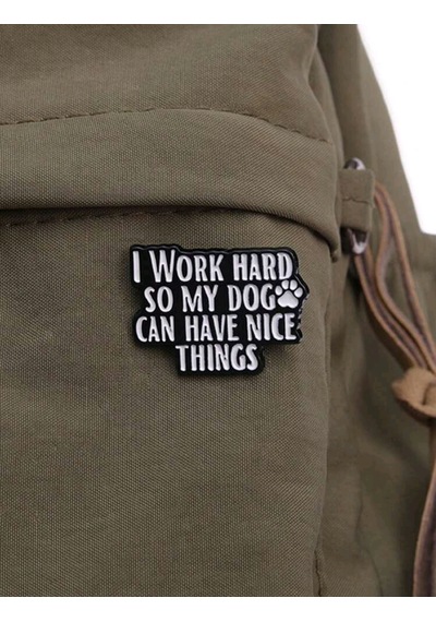I Work Hard So My Dog Can Have Nice Things Yazılı Broş Siyah