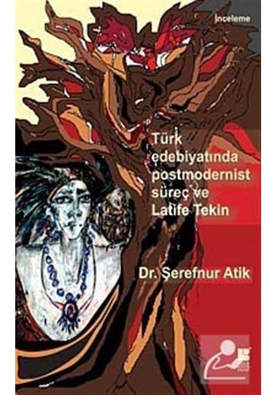 Türk Edebiyatında Postmodernist Süreç ve Latife Tekin - Şerefnur Atik - Bilge Kültür Sanat