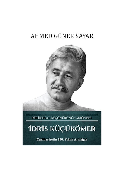 İdris Küçükömer: Bir İktisat Düşünürünün Serüveni - Ahmed Güner Sayar - Türk Kültürüne Hizmet Vakfı