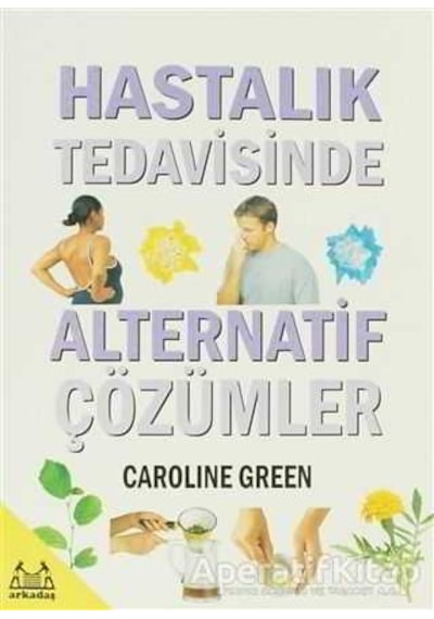 Hastalık Tedavisinde Alternatif Çözümler - Caroline Green - Arkadaş Yayıncılık