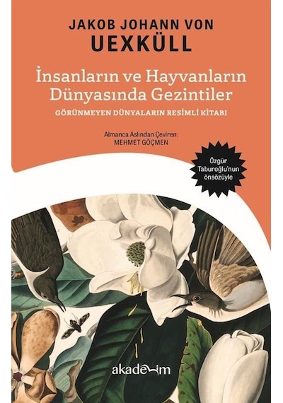 İnsanların ve Hayvanların Dünyasında Gezintiler: Görünmeyen Dünyaların Resimli Kitabı - Jakob Johann Von Uexküll - Akademim Yayıncılık