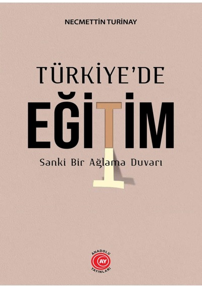 Türkiye'de Eğitim - Sanki Bir Ağlama Duvarı - Necmettin Turinay - Anadolu Ay Yayınları