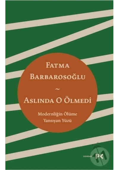 Aslında O Ölmedi - Modernliğin Ölüme Yansıyan Yüzü - Fatma Barbarosoğlu - Profil Kitap