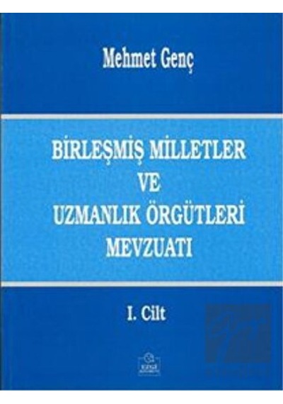 Birleşmiş Milletler ve Uzmanlık Örgütleri Mevzuatı Cilt: 1 - Mehmet Genç - Ezgi Kitabevi Yayınları