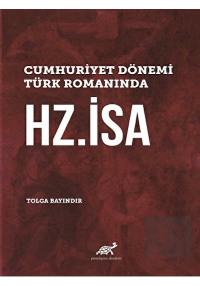 Paradigma Akademi Yayınları - Cumhuriyet Dönemi Türk Romanında Hz. İsa
