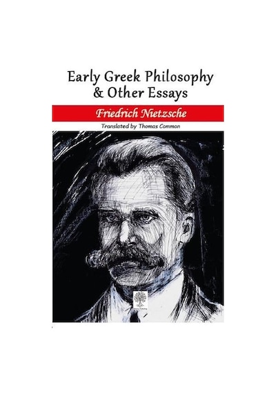 Early Greek Philosophy and Other Essays - Friedrich Nietzsche - Platanus Publishing