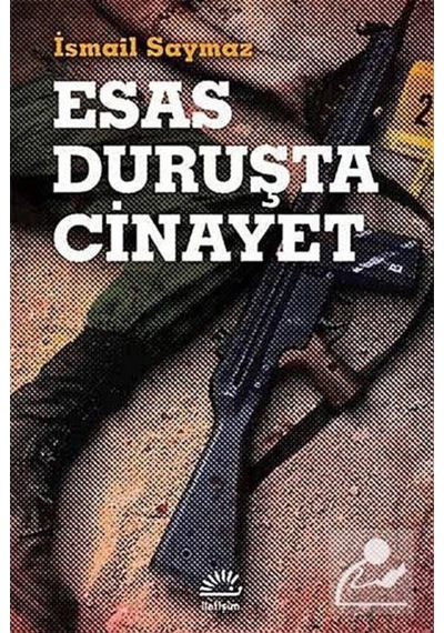 Esas Duruşta Cinayet - İsmail Saymaz - İletişim Yayınları