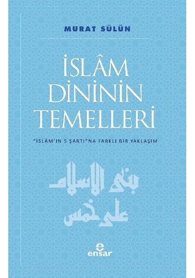 İslam Dininin Temelleri  - İslam'ın 5 Şartına Farklı Bir Yaklaşım  - Murat Sülün  - Ensar Neşriyat
