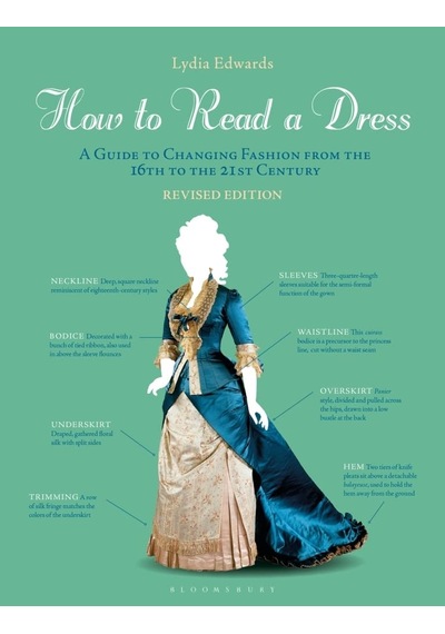 How To Read A Dress: A Guide To Changing Fashion From The 16th To The 21st Century