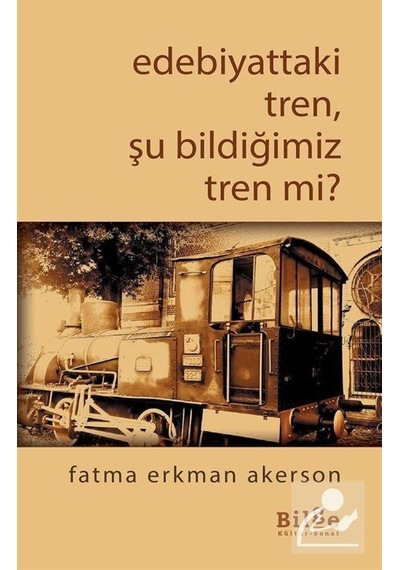 Edebiyattaki Tren Şu Bildiğimiz Tren Mi? / Fatma Erkman Akerson