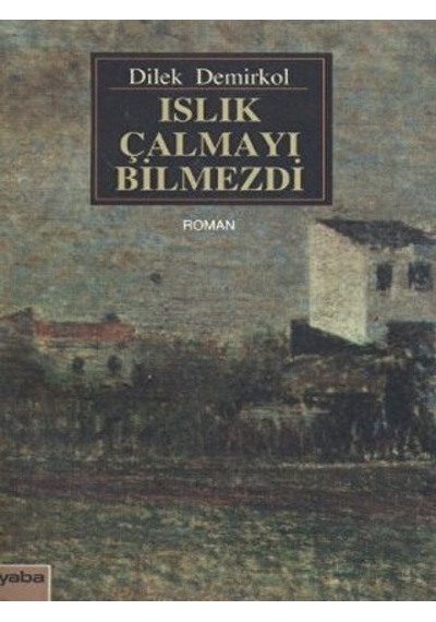Islık Çalmayı Bilmezdi - Dilek Demirkol - Yaba Yayınları