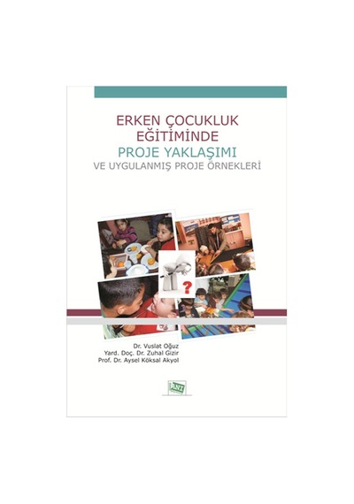 Erken Çocukluk Eğitiminde Proje Yaklaşımı ve Uygulanmış Proje Örnekleri - Aysel Köksal Akyol -  Zuhal Gizir - Anı Yayıncılık