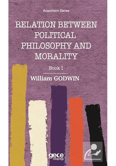 Relation Between Political Philosophy and Morality - Book 1 - William Godwin - Gece Kitaplığı
