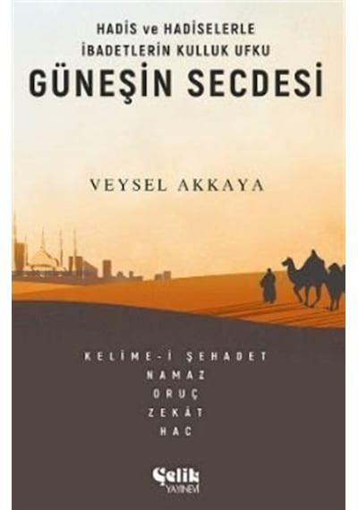 Güneşin Secdesi - Hadis ve Hadiselerle İbadetlerin Kulluk Ufku - Veysel Akkaya - Çelik Yayınevi