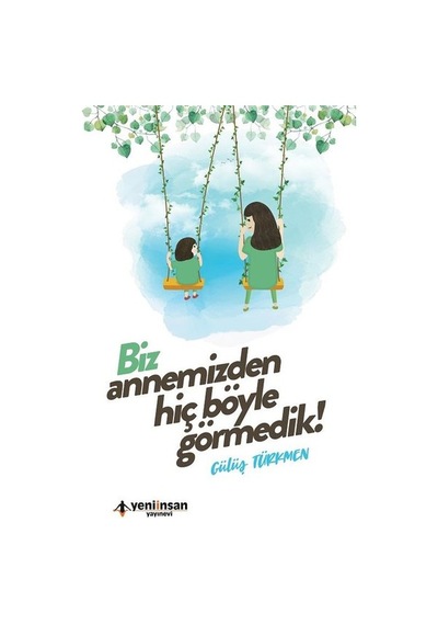 Biz Annemizden Hiç Böyle Görmedik! - Gülüş Türkmen - Yeni İnsan Yayınevi