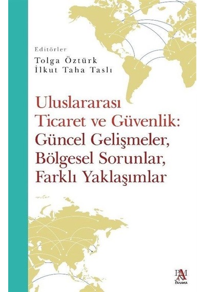 Uluslararası Ticaret ve Güvenlik: Güncel Gelişmeler Bölgesel Sorunlar Farklı Yaklaşımlar- Panama Yayıncılık