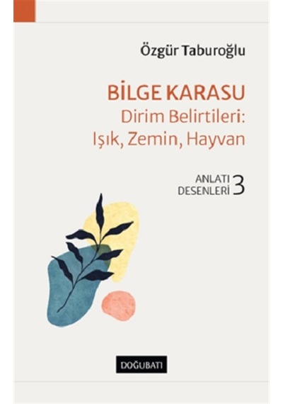 Bilge Karasu: Dirim Belirtileri: Işık Zemin Hayvan - Anlatı Desenleri 3 - Özgür Taburoğlu - Doğu Batı Yayınları