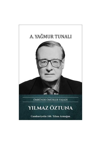 Yılmaz Öztuna Ömründe Ömürler Yaşadı / A. Yağmur Tunalı