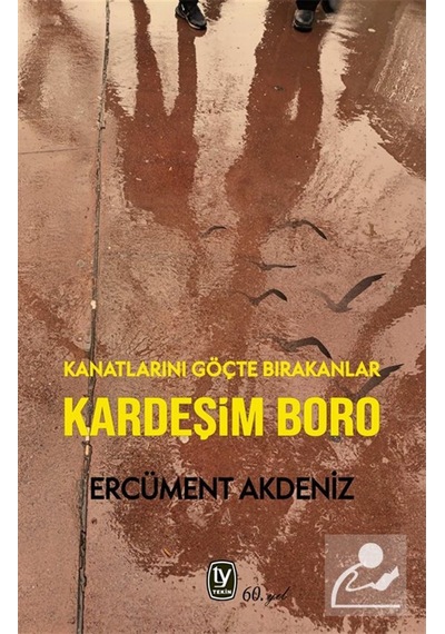 Kardeşim Boro & Kanatlarını Göçte Bırakanlar / Ercüment Akdeniz