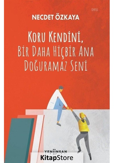 Koru Kendini Bir Daha Hiçbir Ana Doğuramaz Seni - Necdet Özkaya - Yeni İnsan Yayınevi