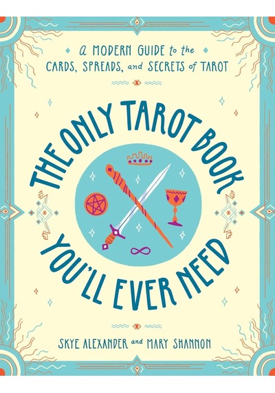 The Only Tarot Book You'll Ever Need: A Modern Guide To The Cards, Spreads, And Secrets Of Tarot