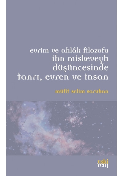 İbn Miskeveyh Düşüncesinde Tanrı Evren ve İnsan - Müfit Selim Saruhan - Eskiyeni Yayınları