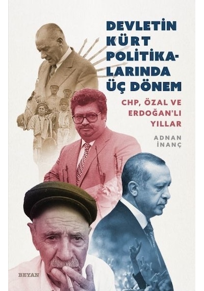 Devletin Kürt Politikalarında Üç Dönem: CHP-Özal ve Erdoğanlı Yıllar - Adnan İnanç - Beyan Yayınları