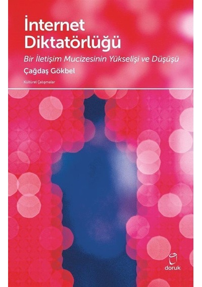İnternet Diktatörlüğü - Bir İletişim Mucizesinin Yükselişi ve Düşüşü - Çağdaş Gökbel - Doruk Yayınları