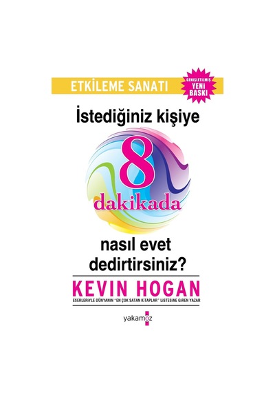 İstediğiniz Kişiye 8 Dakikada Nasıl Evet Dedirtirsiniz? - Kevin Hogan - Yakamoz Yayınları