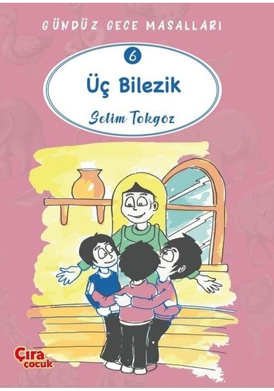 Üç Bilezik - Gündüz Gece Masalları 6 - Selim Tokgöz - Çıra Çocuk Yayınları