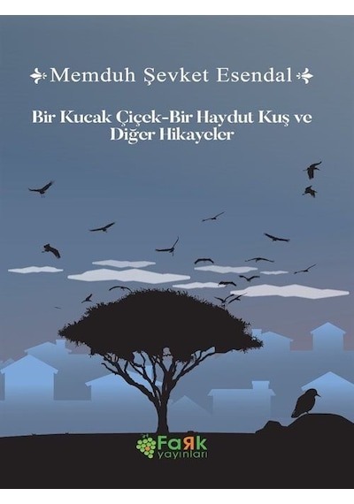 Bir Kucak Çiçek - Bir Haydut Kuş ve Diğer Hikayeler - Memduh Şevket Esendal - Fark Yayınları
