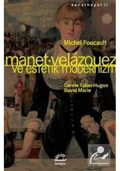 Manet-Velazquez ve Estetik Modernizm - Michel Foucault - İletişim Yayınları