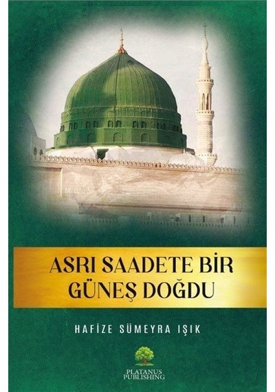Asrı Saadete Bir Güneş Doğdu - Hafize Sümeyra Işık - Platanus Publishing