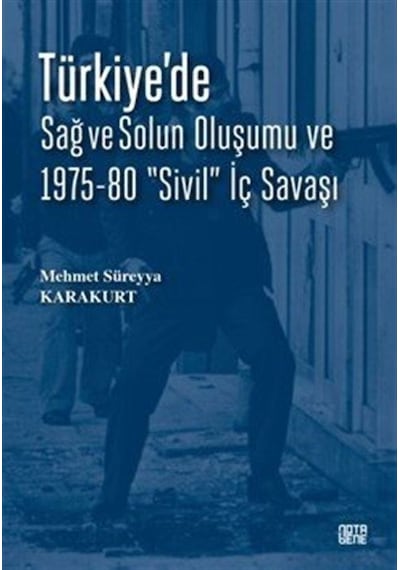 Türkiye'de Sağ Ve Solun Oluşumu Ve 1975-80 "sivil" İç Savaşı /...
