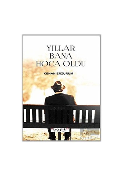 Yıllar Bana Hoca Oldu - Kenan Erzurum - Başlık Yayınları