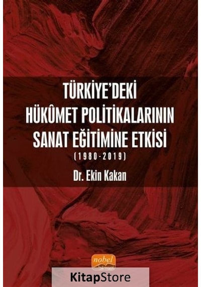 Türkiye'deki Hükümet Politikalarının Sanat Eğitimine Etkisi 1980  - 2019  - Ekin Kakan  - Nobel Bilimsel Eserler